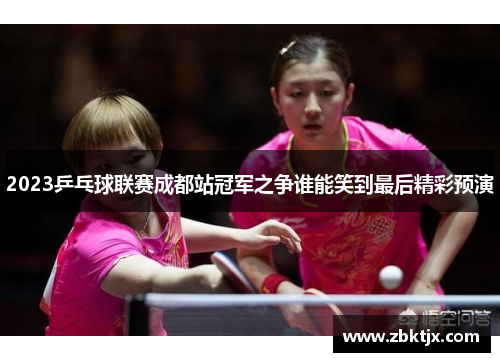 2023乒乓球联赛成都站冠军之争谁能笑到最后精彩预演