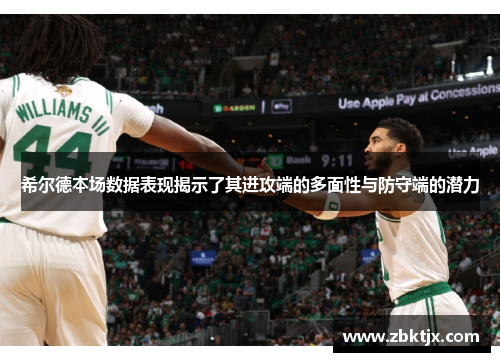 希尔德本场数据表现揭示了其进攻端的多面性与防守端的潜力