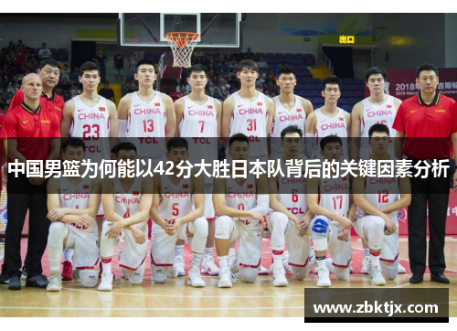 中国男篮为何能以42分大胜日本队背后的关键因素分析