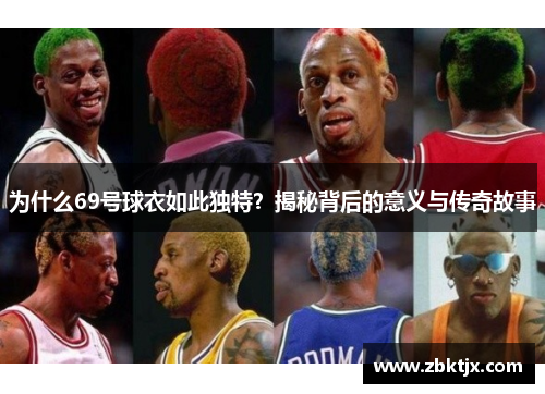 为什么69号球衣如此独特？揭秘背后的意义与传奇故事
