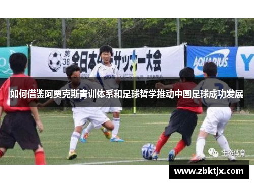 如何借鉴阿贾克斯青训体系和足球哲学推动中国足球成功发展